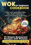 WOK Cookbook for Beginners: 90 Simple Restaurant Recipes with Pictures Suitable for Stir-Fry at Home. Meat and Vegetarian Dishes, Easy 30-Minute Meals for One or Two Persons & the Party