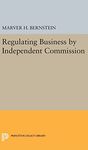 Regulating Business by Independent Commission: 2324 (Princeton Legacy Library)