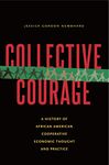 Collective Courage: A History of African American Cooperative Economic Thought and Practice