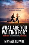 What Are You Waiting For?: Marathons, Ultramarathons, Triathlons