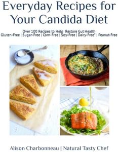 Everyday Recipes for Your Candida Diet: 100+ Easy & Delicious Recipes to Help Restore Gut Health