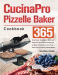 Cucinapro Pizzelle Baker Cookbook: 365-Day Super Easy, Quick to Start and Delicious Recipes For Beginners to Make 2 Pizzelles at One Time with The CucinaPro Pizzelle Baker.