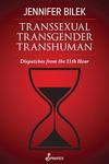 Transsexual Transgender Transhuman: Dispatches from The 11th Hour