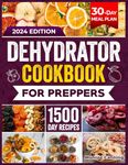 DEHYDRATOR COOKBOOK FOR PREPPERS: 1500 Days of Easy and Tasty Recipes. A Practical Guide to Dehydrating Fruits, Vegetables, Meat, Fish, Bread and Other Food Items for Stockpiling and Emergency Situations.