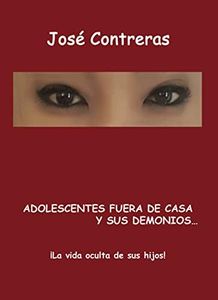 Adolescentes fuera de casa y sus demonios...: ¡La vida oculta de sus hijos!