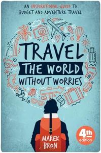 Travel the World Without Worries: An Inspirational Guide to Budget and Adventure Travel (4th Edition)