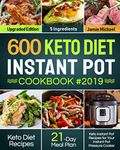 600 Keto Diet Instant Pot Cookbook #2019: 5 Ingredients Keto Diet Recipes, Keto Instant Pot Recipes with 21-Day Meal Plan for Your Instant Pot Pressure Cooker (Upgraded Edition)