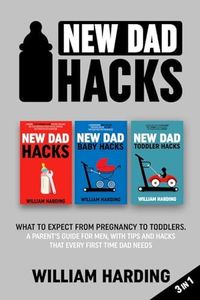 New dad hacks 3 in 1: What to expect from pregnancy to Infant. A parent’s guide for men, with tips and hacks that every first time dad needs.: What ... and hacks that every first time dad needs