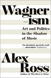 Wagnerism: Art and Politics in the Shadow of Music