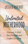 Unlimited Motherhood: Overcome 12 Limits That Overwhelm and Conflict Our Hearts