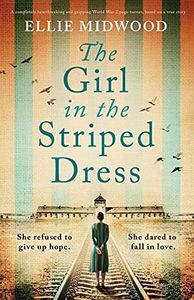 The Girl in the Striped Dress: A completely heartbreaking and gripping World War 2 page-turner, based on a true story