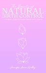 The Beauty of Natural Birth Control: A Women's Guide to Female Barrier Birth Control