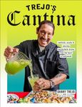 Trejo's Cantina: Cocktails, Snacks & Amazing Non-Alcoholic Drinks from the Heart of Hollywood