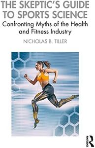 The Skeptic's Guide to Sports Science: Confronting Myths of the Health and Fitness Industry