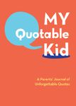 My Quotable Kid: A Parents’ Journal of Unforgettable Quotes