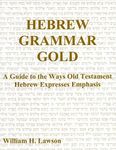 Hebrew Grammar Gold: A Guide To The Ways Old Testament Hebrew Expresses Emphasis