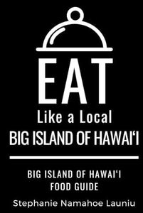 Eat Like a Local- Big Island of Hawai‘i: Hawai‘i Food Guide (Eat Like a Local United States Cities & Towns)