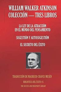 WILLIAM WALKER ATKINSON - COLECCIÓN TRES LIBROS: (LA LEY DE LA ATRACCIÓN EN EL MUNDO DEL PENSAMIENTO; SUGESTIÓN Y AUTOSUGESTIÓN; EL SECRETO DEL ÉXITO) (Biblioteca del Éxito)