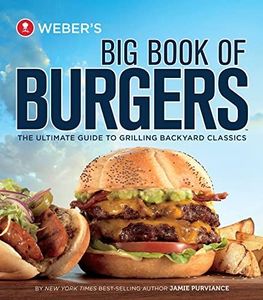 Weber's Big Book Of Burgers: The Ultimate Guide to Grilling Backyard Classics