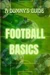 A Dummy's Guide to Football Basics: