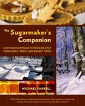 The Sugarmaker's Companion: An Integrated Approach to Producing Syrup from Maple, Birch, and Walnut Trees