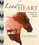 Lead with Your Heart . . . Lessons from a Life with Horses