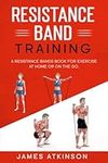 Resistance band Training: A Resistance Bands Book For Exercise At Home Or On The Go.: 4 (Home Workout, Weight Loss & Fitness Success)