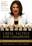 Chess Tactics For Champions: A step-by-step guide to using tactics and combinations the Polgar way