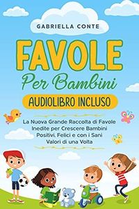 Favole Per Bambini: La Nuova Grande Raccolta di Favole Inedite per Crescere Bambini Positivi, Felici e con i Sani Valori di una Volta | Audiolibro Incluso