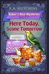 Here Today, Scone Tomorrow: A light-hearted culinary cozy murder mystery (Baker's Rise Mysteries Book One)