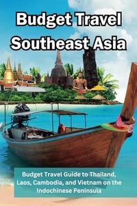 Budget Travel Southeast Asia: Budget Travel Guide to Thailand, Laos, Cambodia, and Vietnam on the Indochinese Peninsula