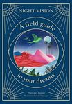 Night Vision: A Field Guide to Your Dreams