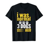 Funny Canine Paw Print - I Was Normal Three Dogs Ago T-Shirt