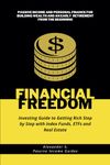 Financial Freedom: Investing Guide to Getting Rich Step by Step with Index Funds, ETFs and Real Estate: Passive Income and Personal Finance for ... from the Beginning (Passive Income Guides)