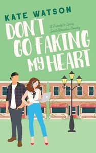 Don't Go Faking My Heart: A Friends to Lovers Sweet Romantic Comedy (Sweet as Sugar Maple Book 4)