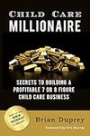 Child Care Millionaire: Secrets to 