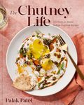 The Chutney Life: 100 Easy-to-Make Indian-Inspired Recipes