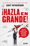 ¡Hazla en grande! / Crushing It! : How Great Entrepreneurs Build Their Business and Influence-and How You Can, Too (Spanish Edition)