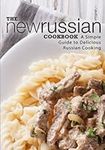 The New Russian Cookbook: A Simple Guide to Delicious Russian Cooking