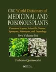 CRC World Dictionary of Medicinal and Poisonous Plants: Common Names, Scientific Names, Eponyms, Synonyms, and Etymology (5 Volume Set)