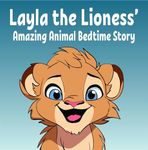 Layla the Lioness' Amazing Animal Bedtime Story: Illustrated Children's Book for Kids aged 3 to 5 years old.