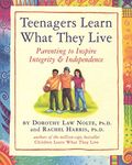 Teenagers Learn What They Live: Parenting to Inspire Integrity & Independence