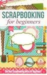 Scrapbooking for Beginners: The Best Scrapbooking Ideas for Beginners