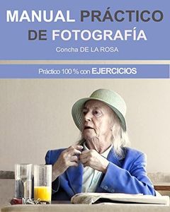 MANUAL PRÁCTICO DE FOTOGRAFÍA: Práctico al 100% con EJERCICIOS