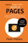 Senior’s Guide to 2023 Apple Pages: A Simple Guide to Create Documents with Apple Pages on MacBooks and iOS Devices for Seniors