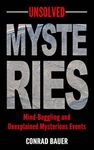 Unsolved Mysteries: Mind-Boggling and Unexplained Mysterious Events (Paranormal and Unexplained Mysteries Book 20)