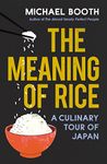 The Meaning of Rice: And Other Tales from the Belly of Japan