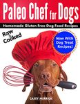Paleo Chef for Dogs: Homemade Gluten-Free Dog Food Recipes