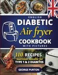 The English Diabetic Air Fryer Cookbook: 110 Healthy Meals | A Recipe Book Optimised for People with Type 1 and 2 Diabetes