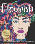 Flourish - A Positivity Workbook and Journal for Teen Girls: Develop Gratitude, Use Signature Strengths and Learn to Savor for Greater Happiness.